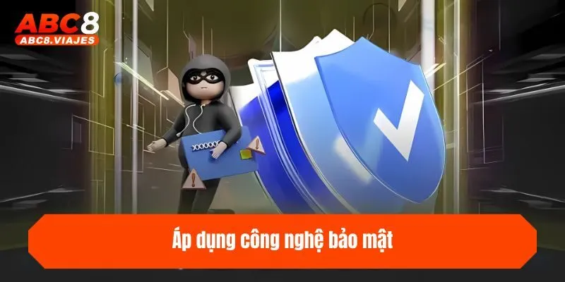 Quyền Riêng Tư Tại ABC8 - Cam Kết An Toàn Thông Tin 3 Áp dụng công nghệ bảo mật