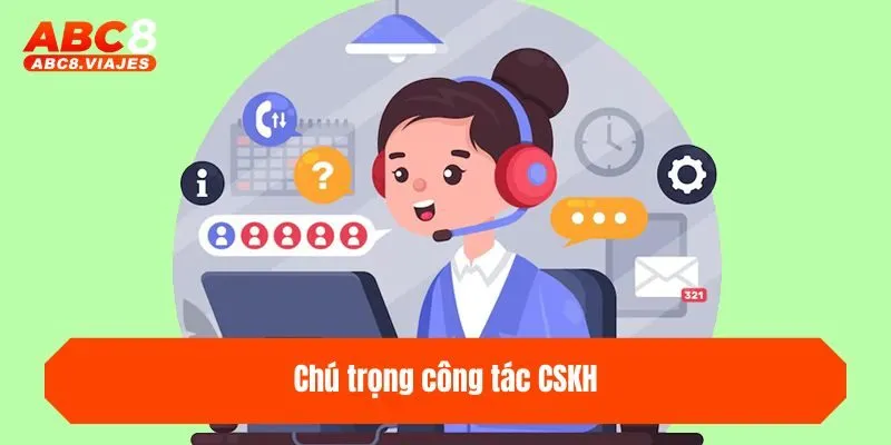 trang chủ 25 Chú trọng công tác CSKH
