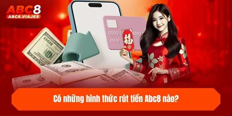 Rút Tiền ABC8 - Hướng Dẫn Cách Rút Thưởng Nhanh & An Toàn 2 Có những hình thức rút tiền ABC8 nào?