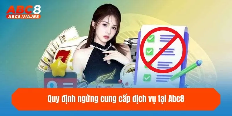 Điều Khoản Điều Kiện ABC8 - Cập Nhật Chính Sách Mới Nhất 4 Quy định ngừng cung cấp dịch vụ tại ABC8