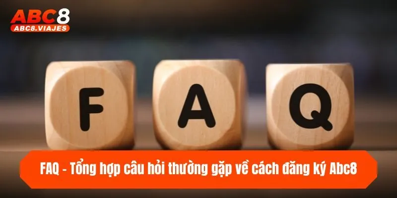 Đăng Ký ABC8 - Hướng Dẫn 3 Bước Mở Tài Khoản Cực Dễ 4 FAQ - Tổng hợp câu hỏi thường gặp về cách đăng ký ABC8