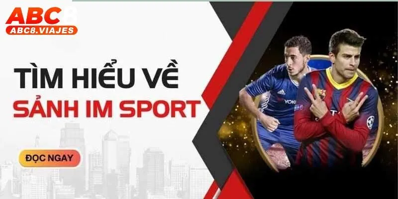IM Sports ABC8 - Sảnh Thể Thao Chuẩn Quốc Tế Uy Tín Hàng Đầu 2 Vài nét về IM Sports ABC8