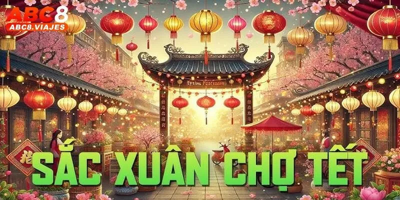 Sắc Xuân Chợ Tết ABC8 - Chơi Nổ Hũ Nhận Thưởng Siêu Khủng 1 Sắc Xuân Chợ Tết ABC8 - Chơi Nổ Hũ Nhận Thưởng Siêu Khủng