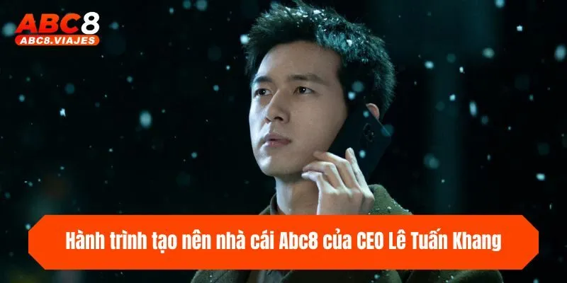 CEO Lê Tuấn Khang - CEO Lãnh Đạo Tài Ba Nền Tảng ABC8 2 Hành trình tạo nên nhà cái ABC8 của CEO Lê Tuấn Khang