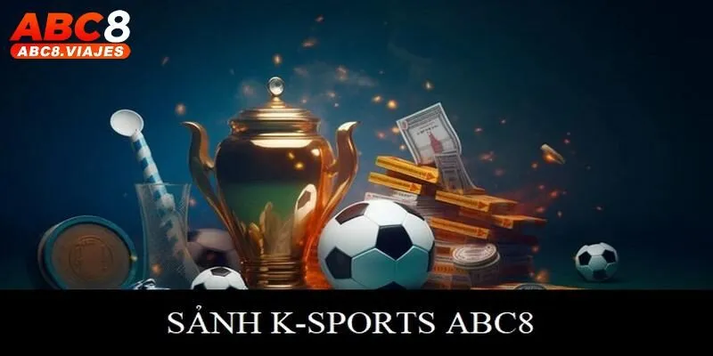 K - Sports ABC8 - Sảnh Cược Thể Thao Đẳng Cấp Hàng Đầu 7 K - Sports ABC8 - Sảnh Cược Thể Thao Đẳng Cấp Hàng Đầu