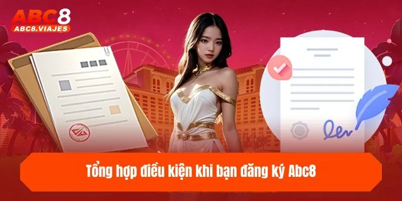 Đăng Ký ABC8 - Hướng Dẫn 3 Bước Mở Tài Khoản Cực Dễ 1 Tổng hợp điều kiện khi bạn đăng ký ABC8