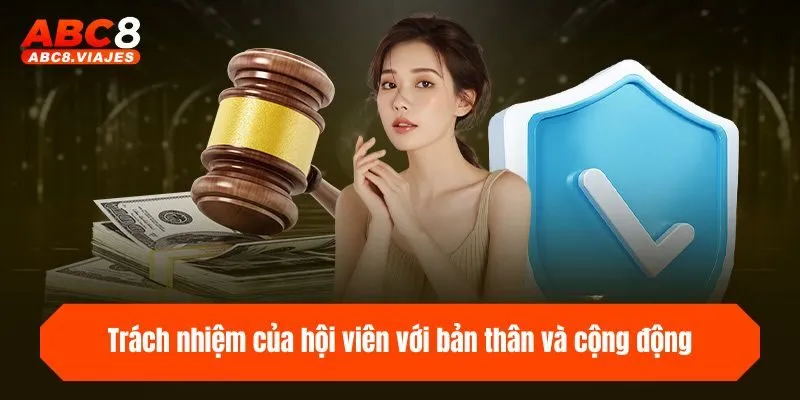 Chơi Có Trách Nhiệm Tại ABC8 - Cam Kết Bảo Vệ Người Chơi 4 Trách nhiệm của hội viên với bản thân và cộng động khi cá cược