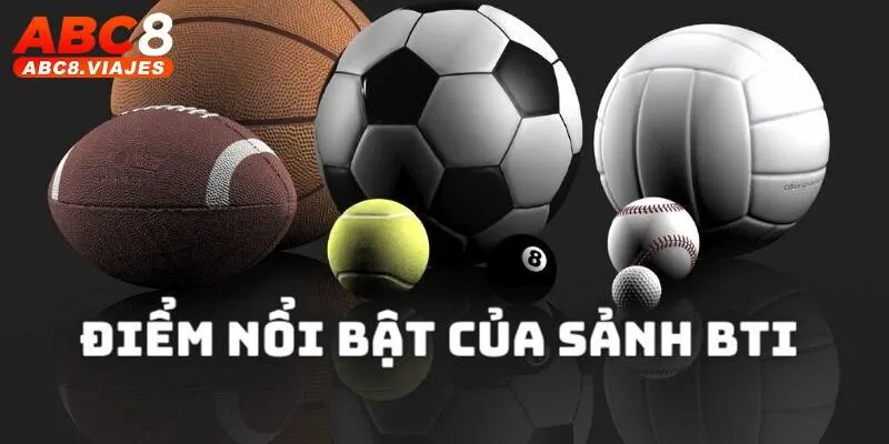 BTI Sports ABC8 - Cơ Hội Bắt Kèo Chuẩn Nhận Thưởng Lớn 3 Sảnh thể thao BTI ghi điểm nhờ yếu tố nào?