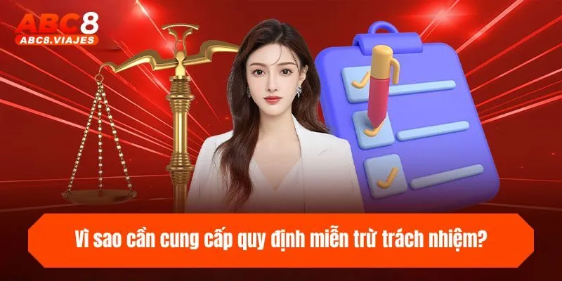 Miễn Trừ Trách Nhiệm - Cập Nhật Quy Định ABC8 Năm 2025 2 Vì sao cần cung cấp quy định miễn trừ trách nhiệm?